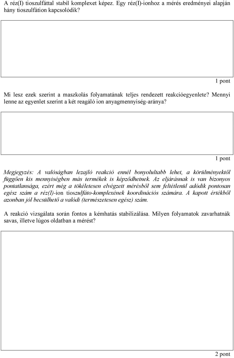 1 pont Megjegyzés: A valóságban lezajló reakció ennél bonyolultabb lehet, a körülményektől függően kis mennyiségben más termékek is képződhetnek.