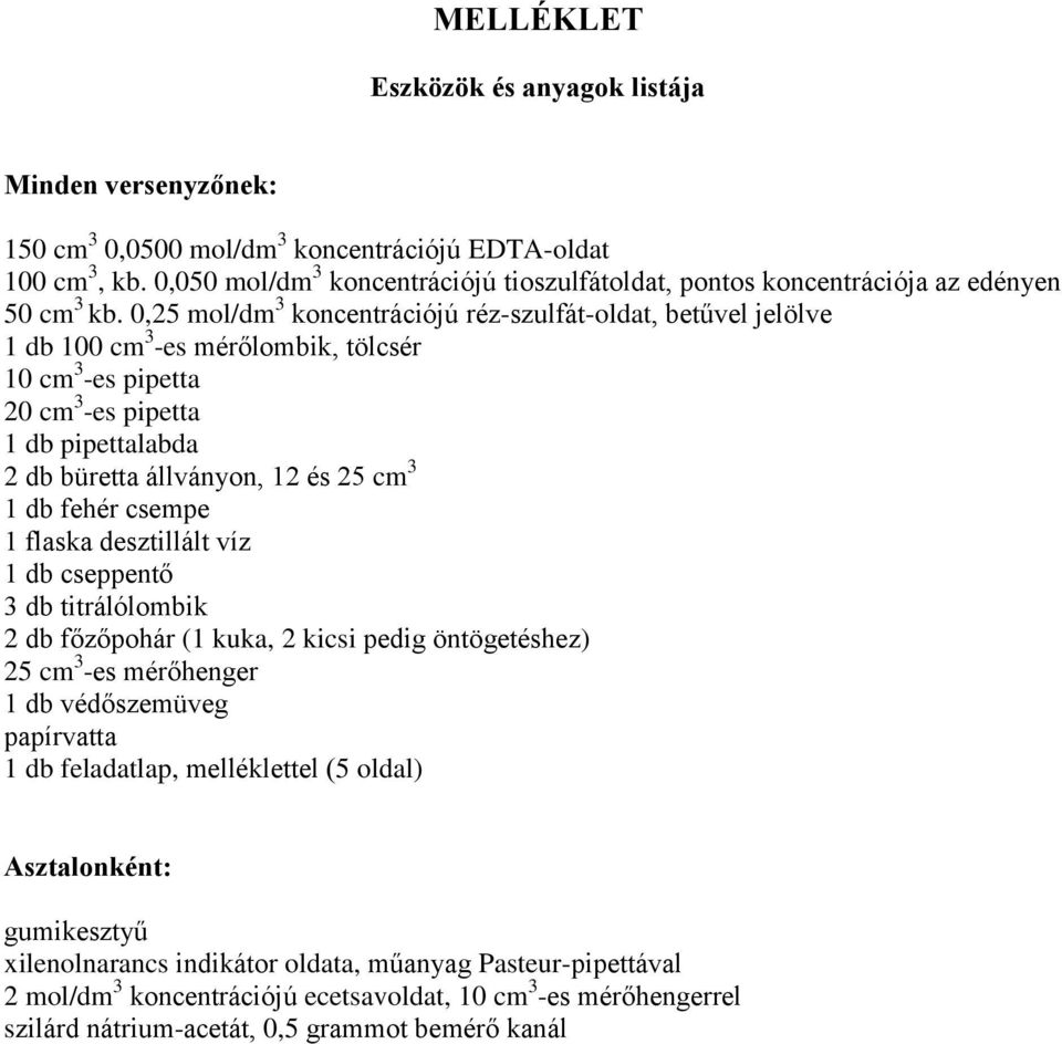 0,25 mol/dm 3 koncentrációjú réz-szulfát-oldat, betűvel jelölve 1 db 100 cm 3 -es mérőlombik, tölcsér 10 cm 3 -es pipetta 20 cm 3 -es pipetta 1 db pipettalabda 2 db büretta állványon, 12 és 25 cm 3 1