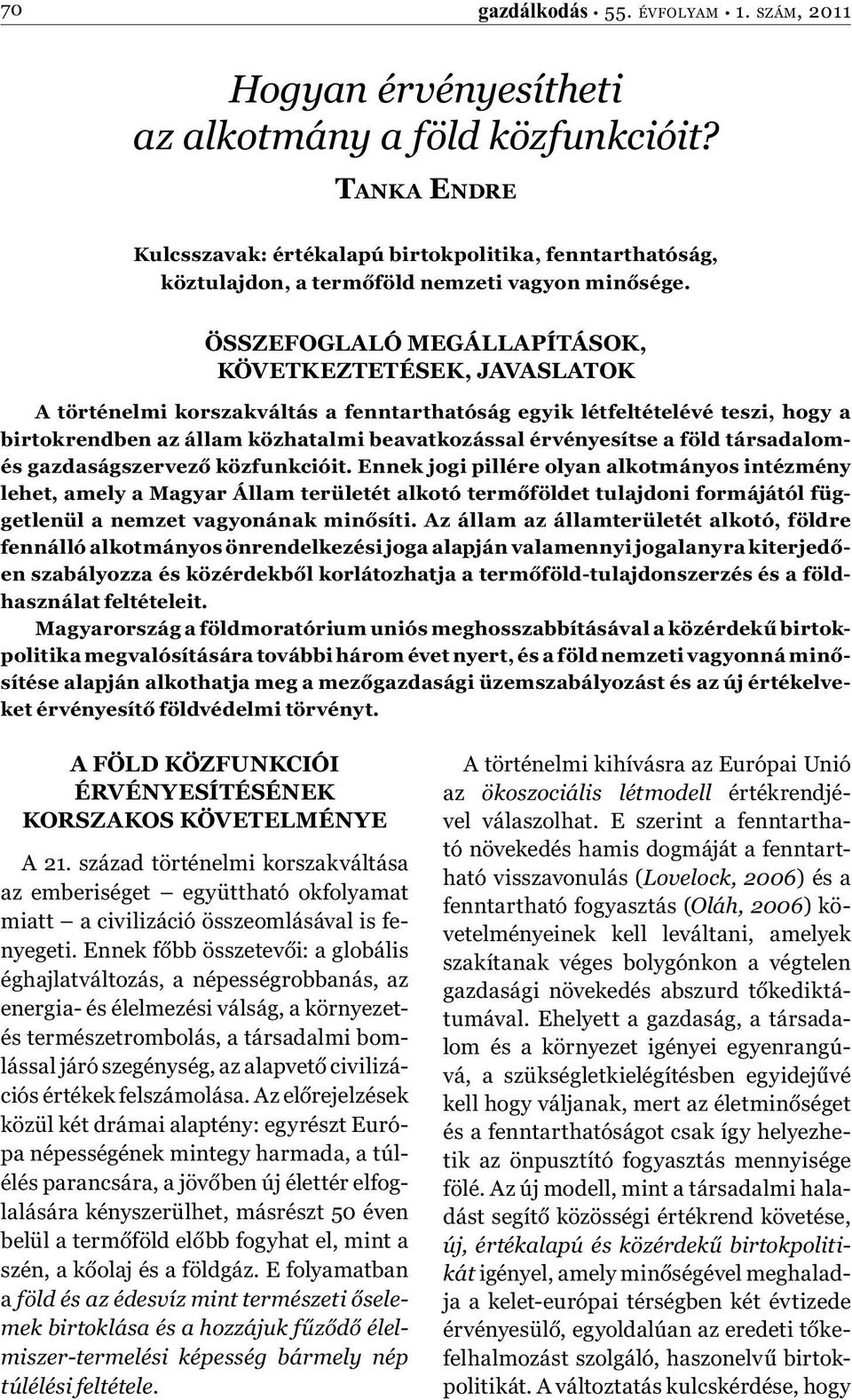 ÖSSZEFOGLALÓ MEGÁLLAPÍTÁSOK, KÖVETKEZTETÉSEK, JAVASLATOK A történelmi korszakváltás a fenntarthatóság egyik létfeltételévé teszi, hogy a birtokrendben az állam közhatalmi beavatkozással érvényesítse