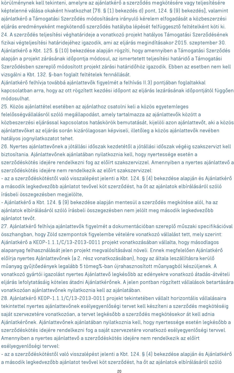 feltételként köti ki. 24. A szerződés teljesítési véghatárideje a vonatkozó projekt hatályos Támogatási Szerződésének fizikai végteljesítési határidejéhez igazodik, ami az eljárás megindításakor 2015.