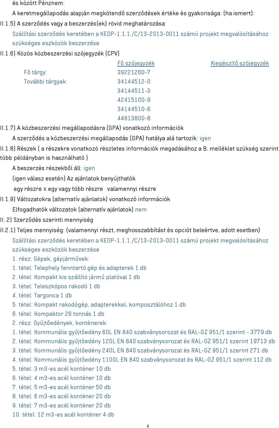 1.1./C/13-2013-0011 számú projekt megvalósításához szükséges eszközök beszerzése II.1.6) Közös közbeszerzési szójegyzék (CPV) Fő szójegyzék Kiegészítő szójegyzék Fő tárgy: 39221260-7 További tárgyak: 34144512-0 34144511-3 42415100-9 34144510-6 44613800-8 II.