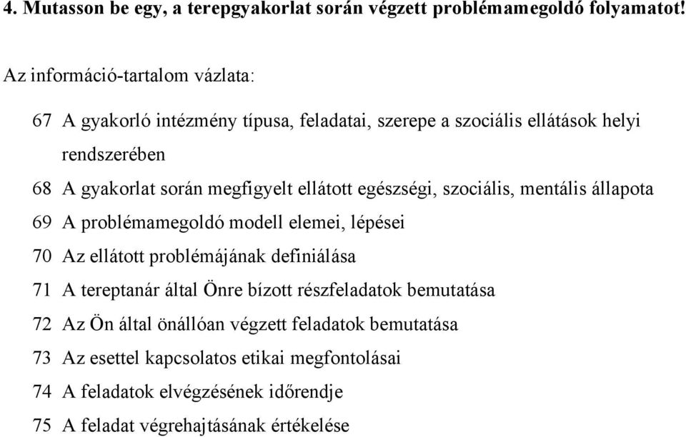 ellátott egészségi, szociális, mentális állapota 69 A problémamegoldó modell elemei, lépései 70 Az ellátott problémájának definiálása 71 A