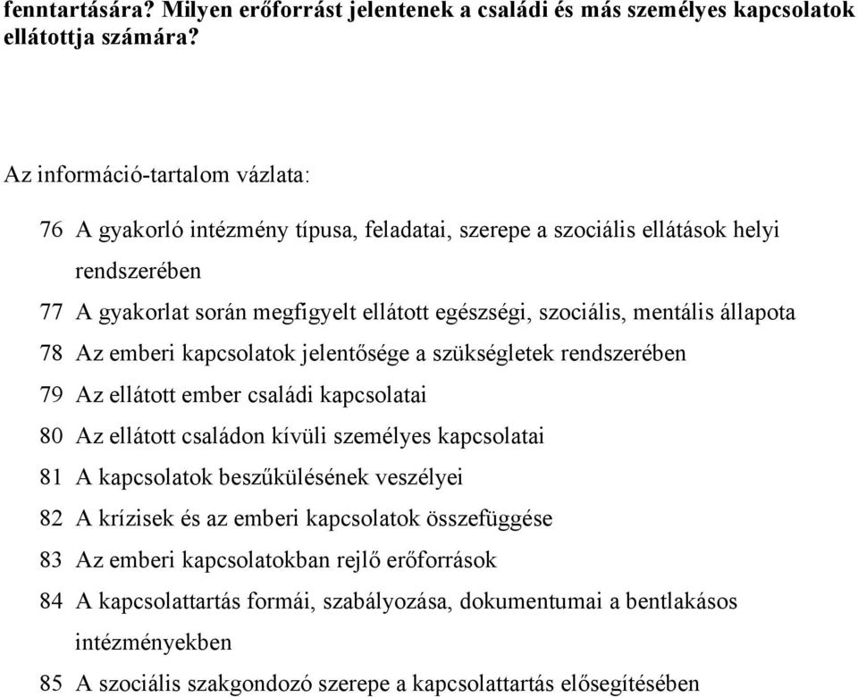 állapota 78 Az emberi kapcsolatok jelentősége a szükségletek 79 Az ellátott ember családi kapcsolatai 80 Az ellátott családon kívüli személyes kapcsolatai 81 A kapcsolatok