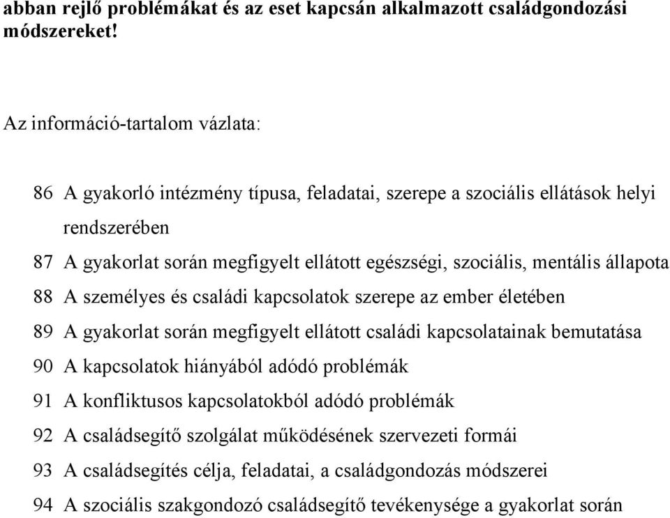 mentális állapota 88 A személyes és családi kapcsolatok szerepe az ember életében 89 A gyakorlat során megfigyelt ellátott családi kapcsolatainak bemutatása 90 A kapcsolatok