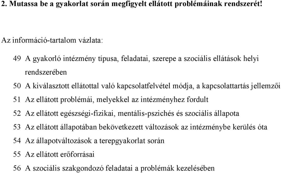 kapcsolatfelvétel módja, a kapcsolattartás jellemzői 1 Az ellátott problémái, melyekkel az intézményhez fordult 2 Az ellátott egészségi-fizikai,