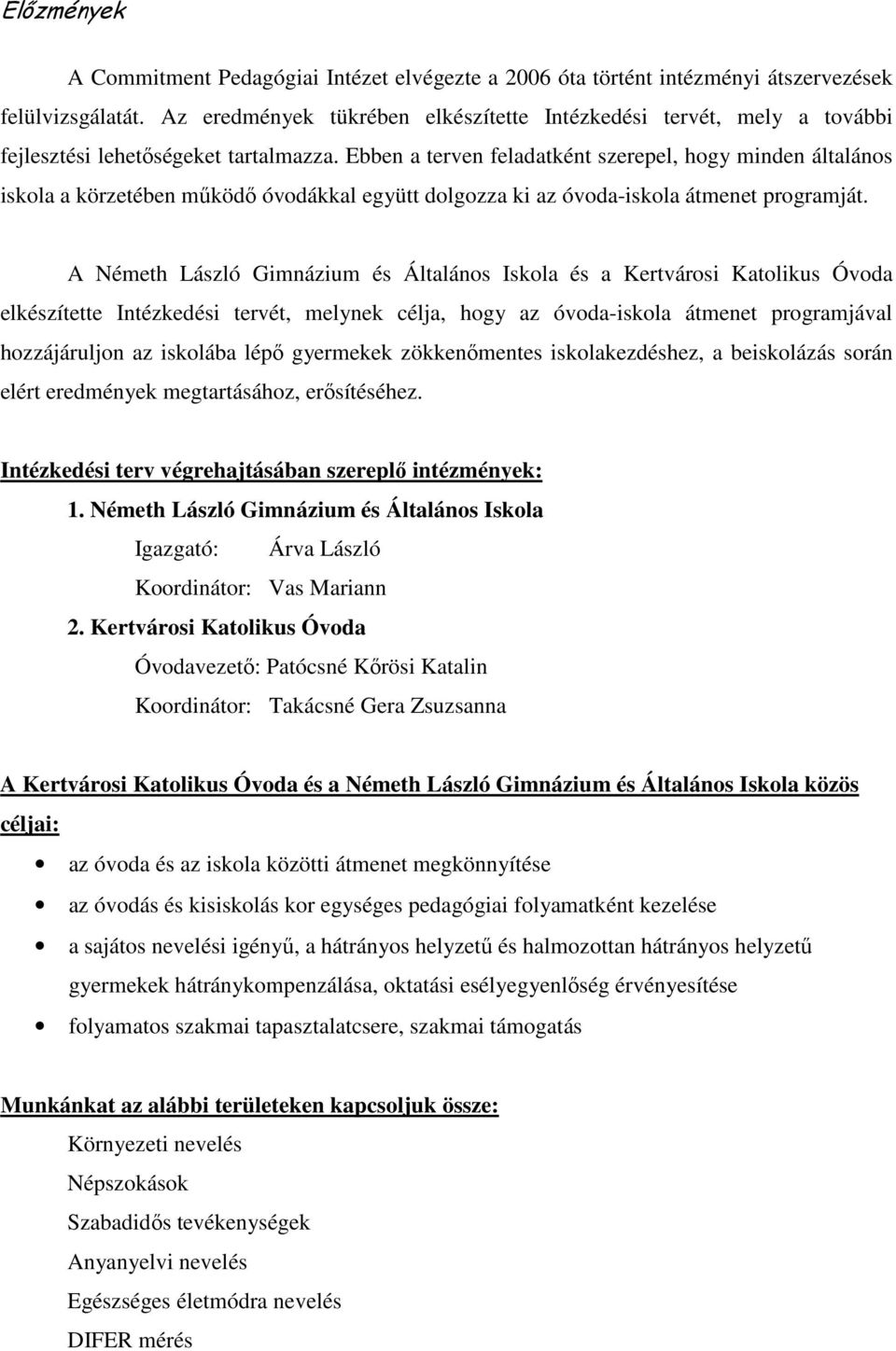 Ebben a terven feladatként szerepel, hogy minden általános iskola a körzetében mőködı óvodákkal együtt dolgozza ki az óvoda-iskola átmenet programját.