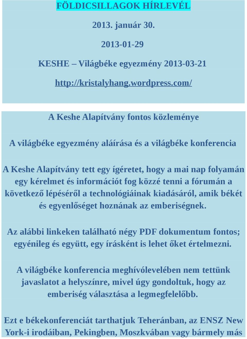 tenni a fórumán a következő lépéséről a technológiáinak kiadásáról, amik békét és egyenlőséget hoznának az emberiségnek.