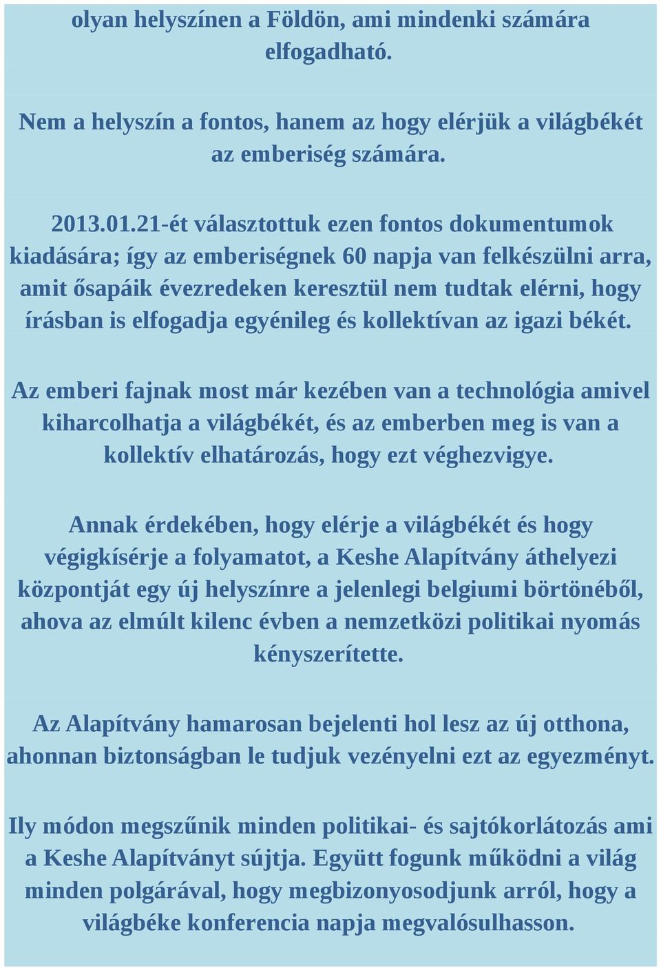 és kollektívan az igazi békét. Az emberi fajnak most már kezében van a technológia amivel kiharcolhatja a világbékét, és az emberben meg is van a kollektív elhatározás, hogy ezt véghezvigye.