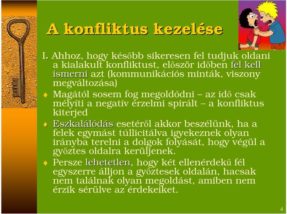 megváltozása) Magától sosem fog megoldódni az idő csak mélyíti a negatív érzelmi spirált a konfliktus kiterjed Eszkalálódás esetéről akkor beszélünk,