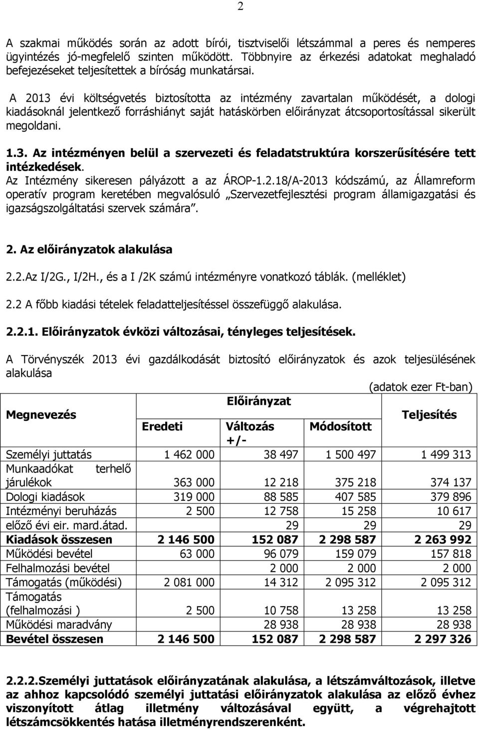 A 2013 évi költségvetés biztosította az intézmény zavartalan mőködését, a dologi kiadásoknál jelentkezı forráshiányt saját hatáskörben elıirányzat átcsoportosítással sikerült megoldani. 1.3. Az intézményen belül a szervezeti és feladatstruktúra korszerősítésére tett intézkedések.