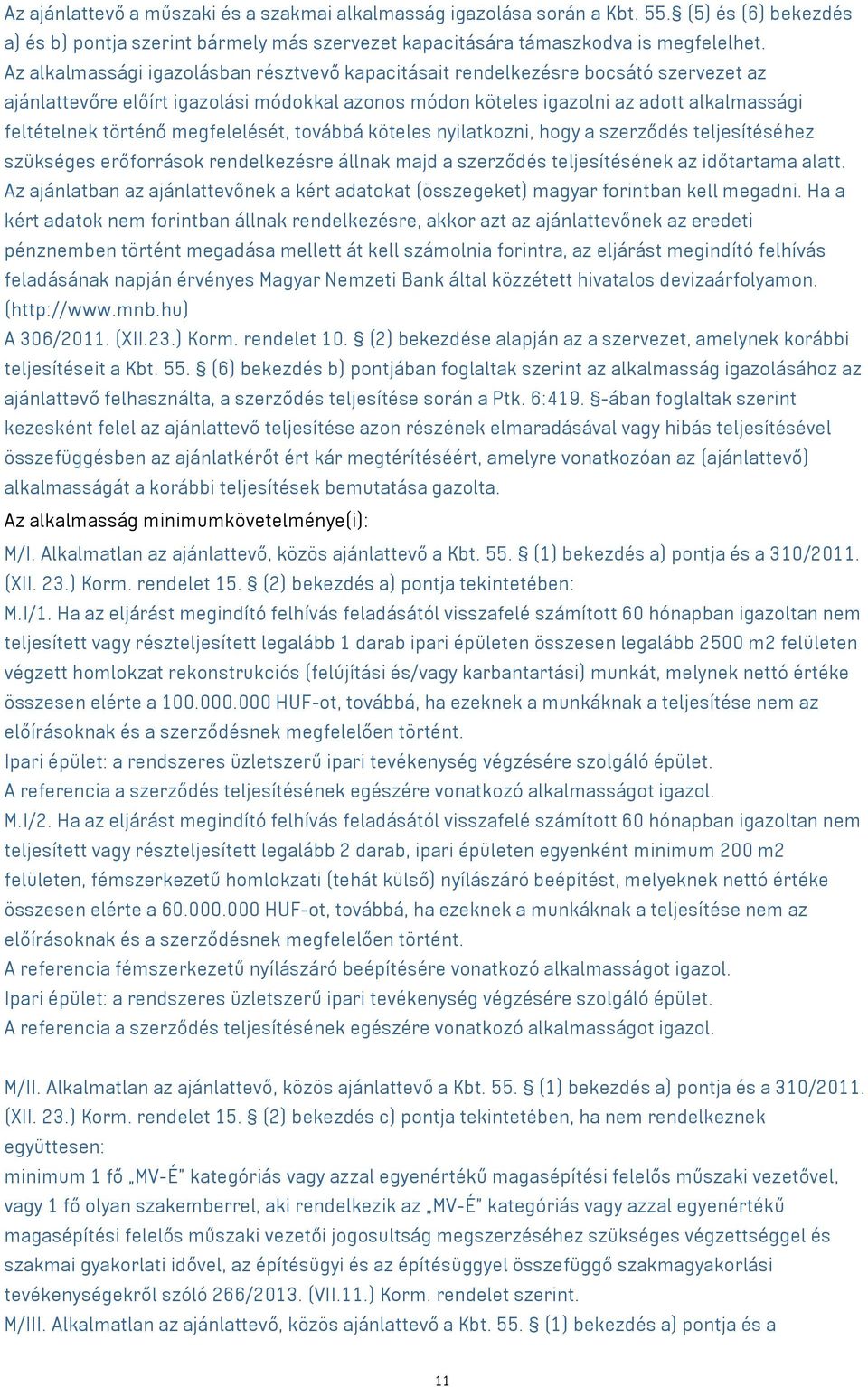 megfelelését, továbbá köteles nyilatkozni, hogy a szerződés teljesítéséhez szükséges erőforrások rendelkezésre állnak majd a szerződés teljesítésének az időtartama alatt.