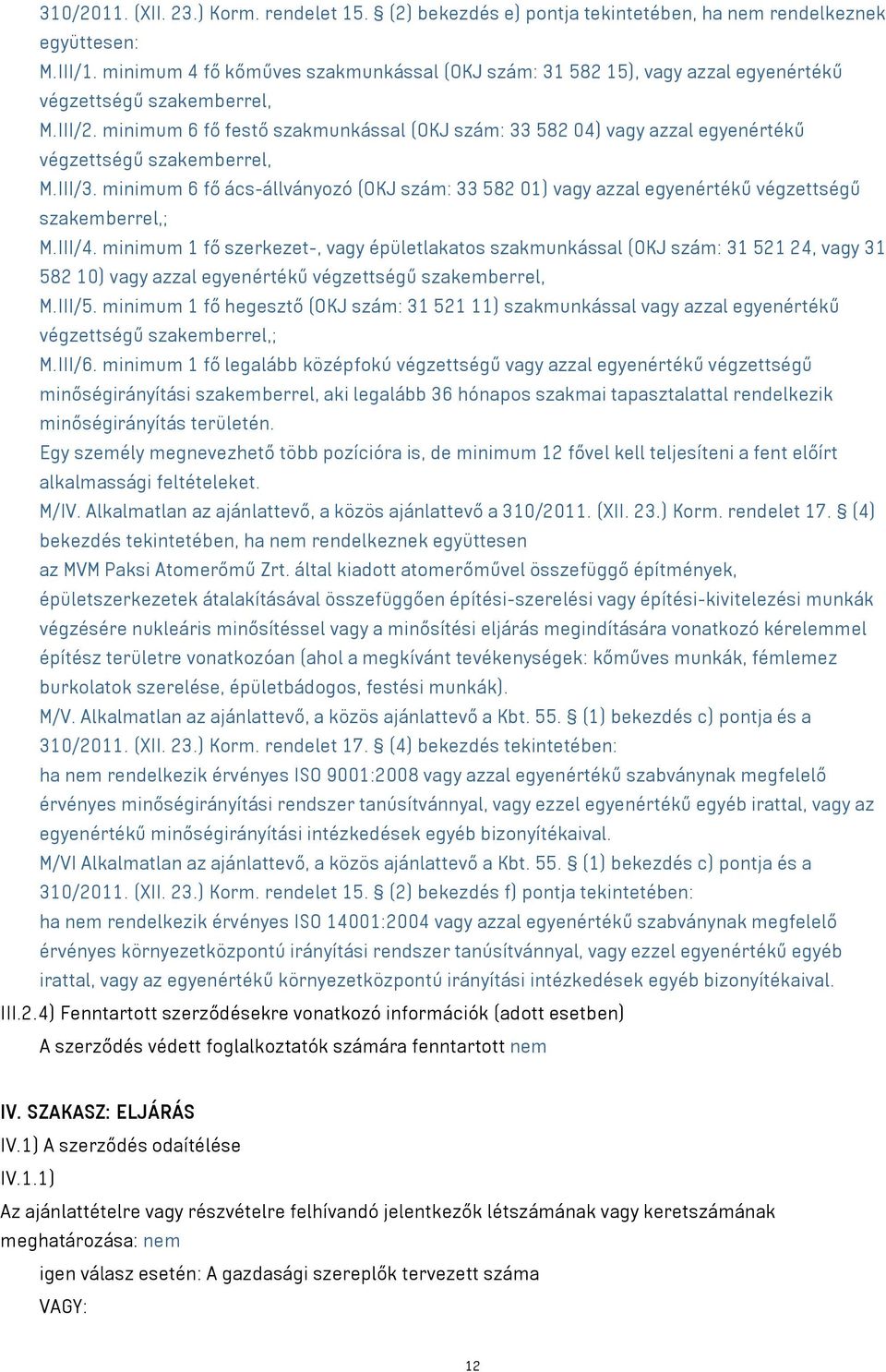 minimum 6 fő festő szakmunkással (OKJ szám: 33 582 04) vagy azzal egyenértékű végzettségű szakemberrel, M.III/3.