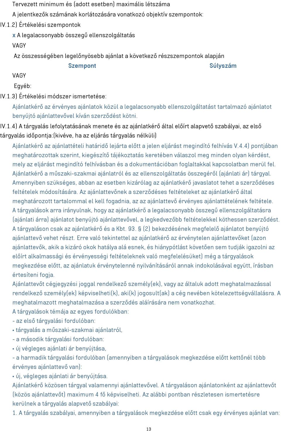 3) Értékelési módszer ismertetése: Ajánlatkérő az érvényes ajánlatok közül a legalacsonyabb ellenszolgáltatást tartalmazó ajánlatot benyújtó ajánlattevővel kíván szerződést kötni. IV.1.