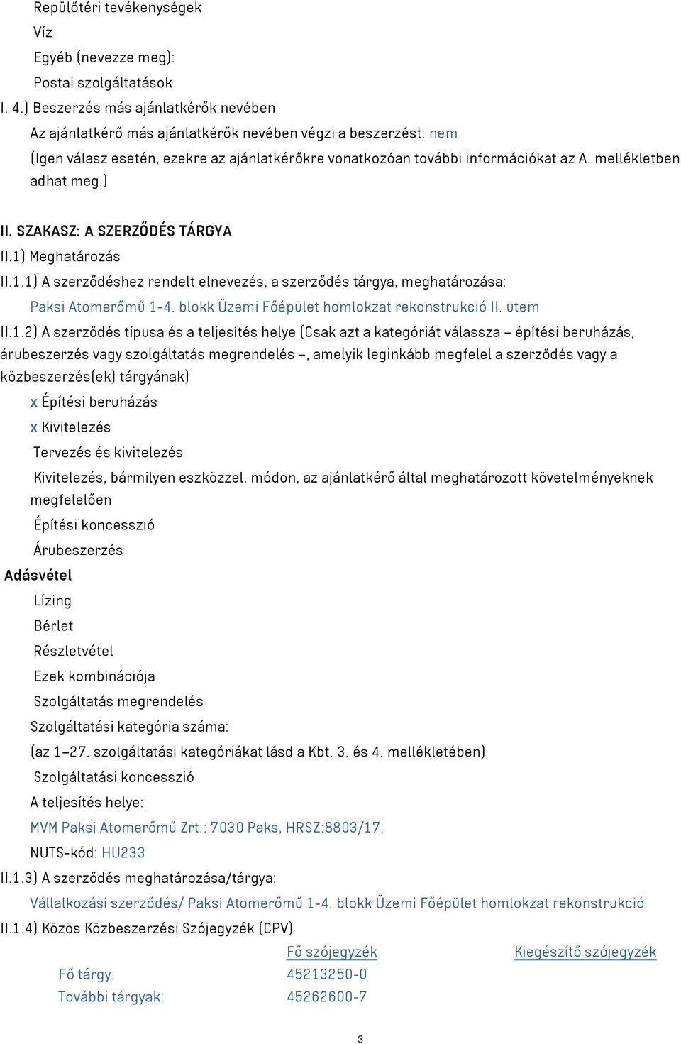 mellékletben adhat meg.) II. SZAKASZ: A SZERZŐDÉS TÁRGYA II.1) Meghatározás II.1.1) A szerződéshez rendelt elnevezés, a szerződés tárgya, meghatározása: Paksi Atomerőmű 1-4.