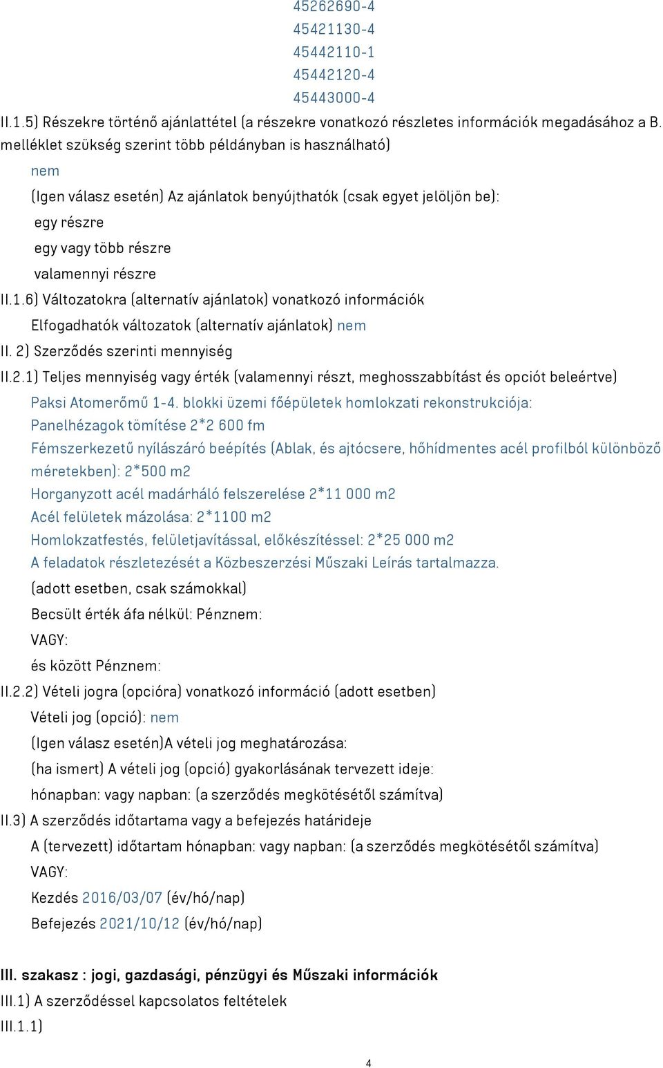 6) Változatokra (alternatív ajánlatok) vonatkozó információk Elfogadhatók változatok (alternatív ajánlatok) nem II. 2)