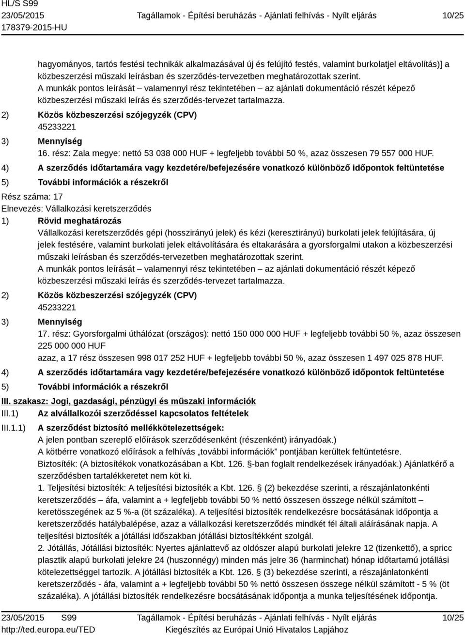 Rész száma: 17 Vállalkozási keretszerződés gépi (hosszirányú jelek) és kézi (keresztirányú) burkolati jelek felújítására, új jelek festésére, valamint burkolati jelek eltávolítására és eltakarására a