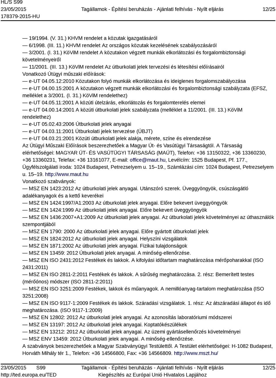 12:2010 Közutakon folyó munkák elkorlátozása és ideiglenes forgalomszabályozása e-ut 04.00.15:2001 A közutakon végzett munkák elkorlátozási és forgalombiztonsági szabályzata (EFSZ, melléklet a 3/2001.