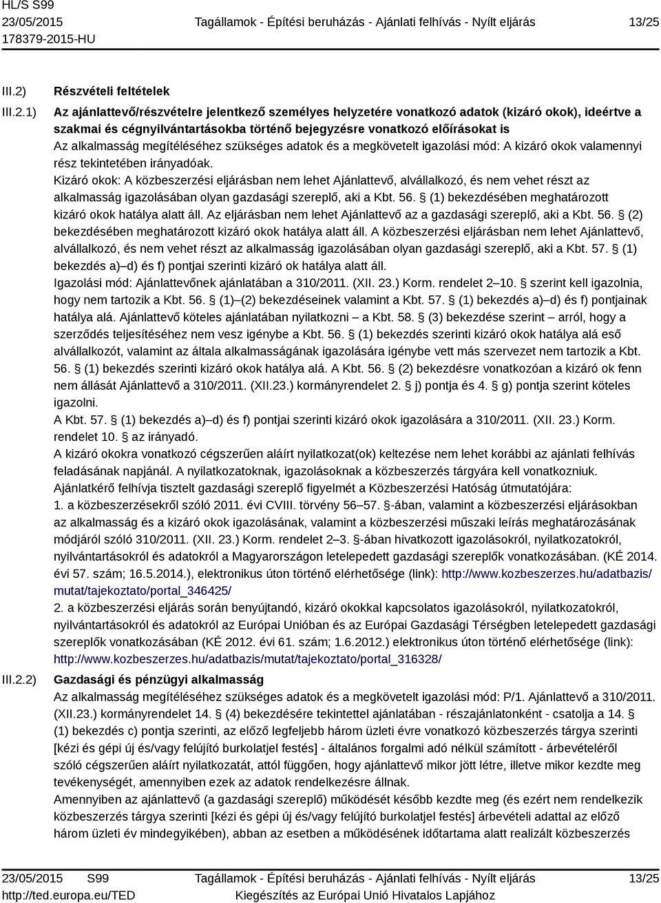 Kizáró okok: A közbeszerzési eljárásban nem lehet Ajánlattevő, alvállalkozó, és nem vehet részt az alkalmasság igazolásában olyan gazdasági szereplő, aki a Kbt. 56.