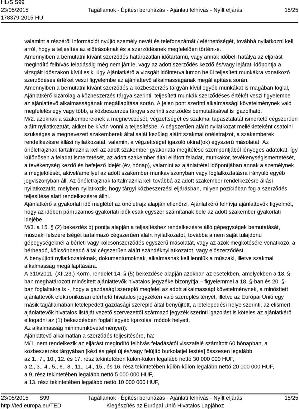 időpontja a vizsgált időszakon kívül esik, úgy Ajánlatkérő a vizsgált időintervallumon belül teljesített munkákra vonatkozó szerződéses értéket veszi figyelembe az ajánlattevő alkalmasságának