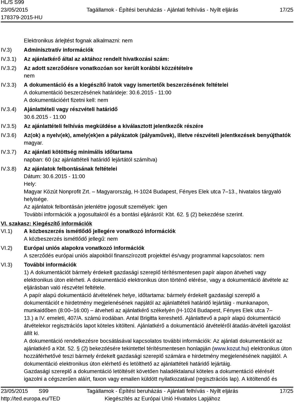 adott szerződésre vonatkozóan sor került korábbi közzétételre nem A dokumentáció és a kiegészítő iratok vagy ismertetők beszerzésének feltételei A dokumentáció beszerzésének határideje: 30.6.