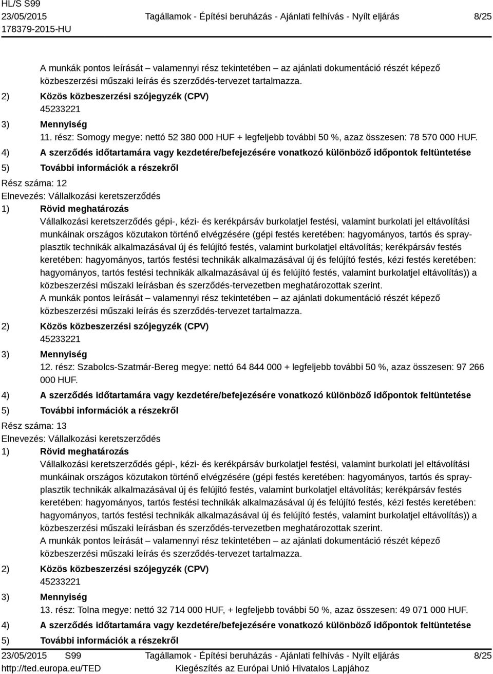 festés, valamint burkolatjel eltávolítás)) a 12. rész: Szabolcs-Szatmár-Bereg megye: nettó 64 844 000 + legfeljebb további 50 %, azaz összesen: 97 266 000 HUF.