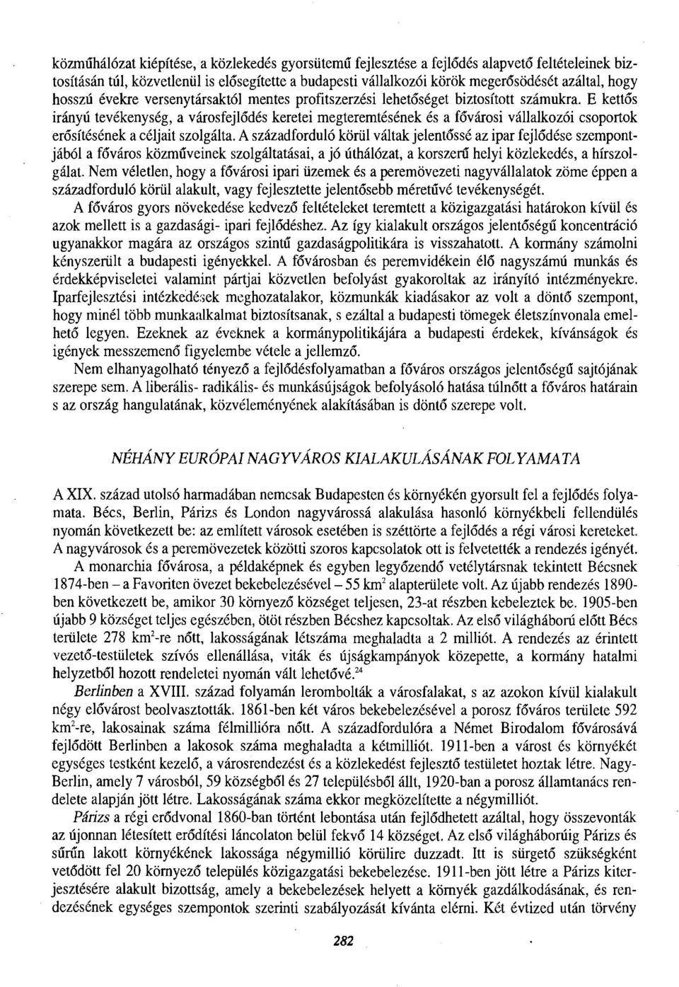 E kettős irányú tevékenység, a városfejlődés keretei megteremtésének és a fővárosi vállalkozói csoportok erősítésének a céljait szolgálta.