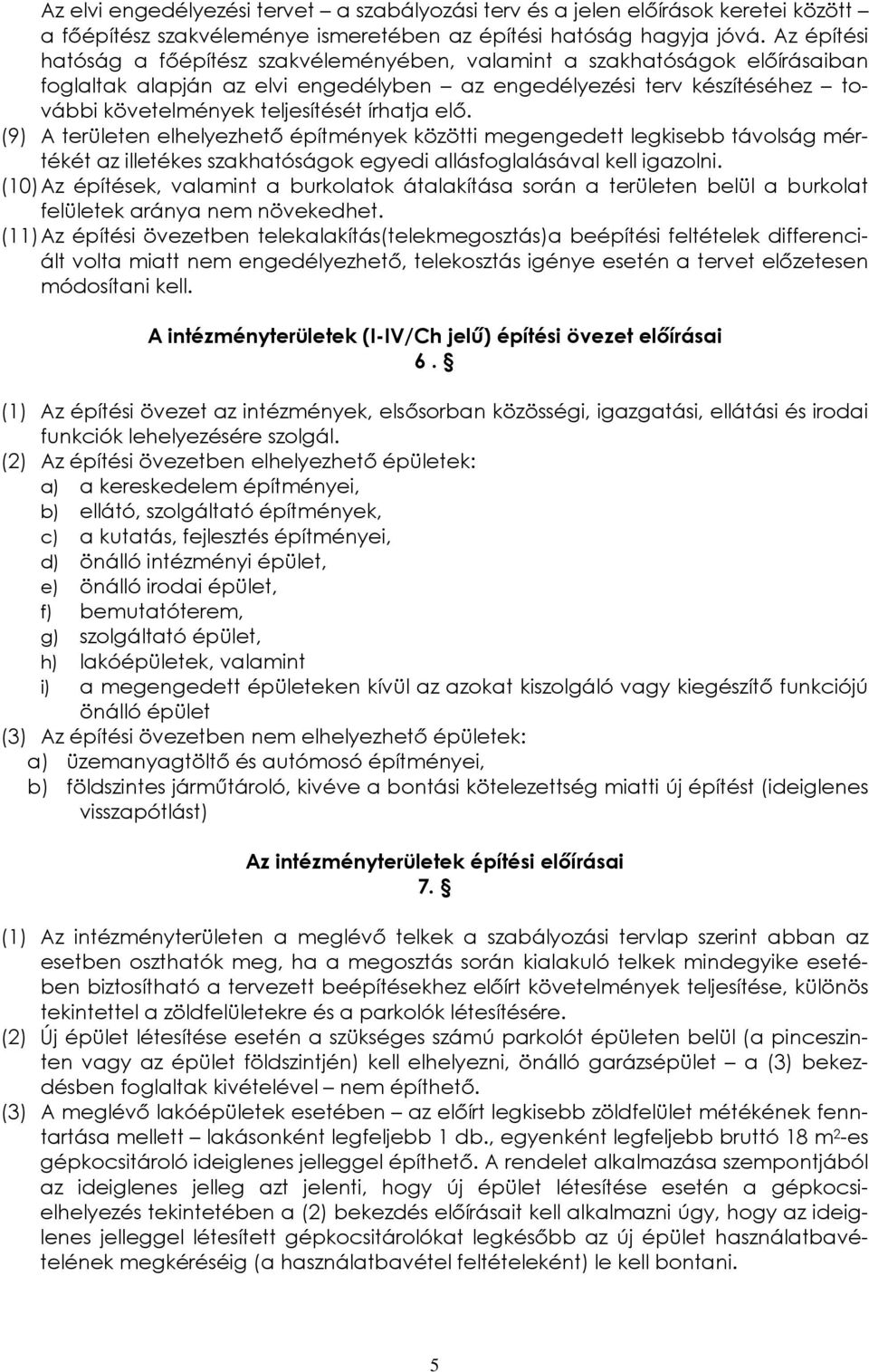 írhatja elő. (9) A területen elhelyezhető építmények közötti távolság mértékét az illetékes szakhatóságok egyedi allásfoglalásával kell igazolni.