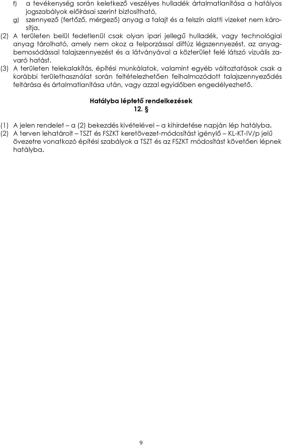 (2) A területen belül fedetlenül csak olyan ipari jellegű hulladék, vagy technológiai anyag tárolható, amely nem okoz a felporzással diffúz légszennyezést, az anyagbemosódással talajszennyezést és a