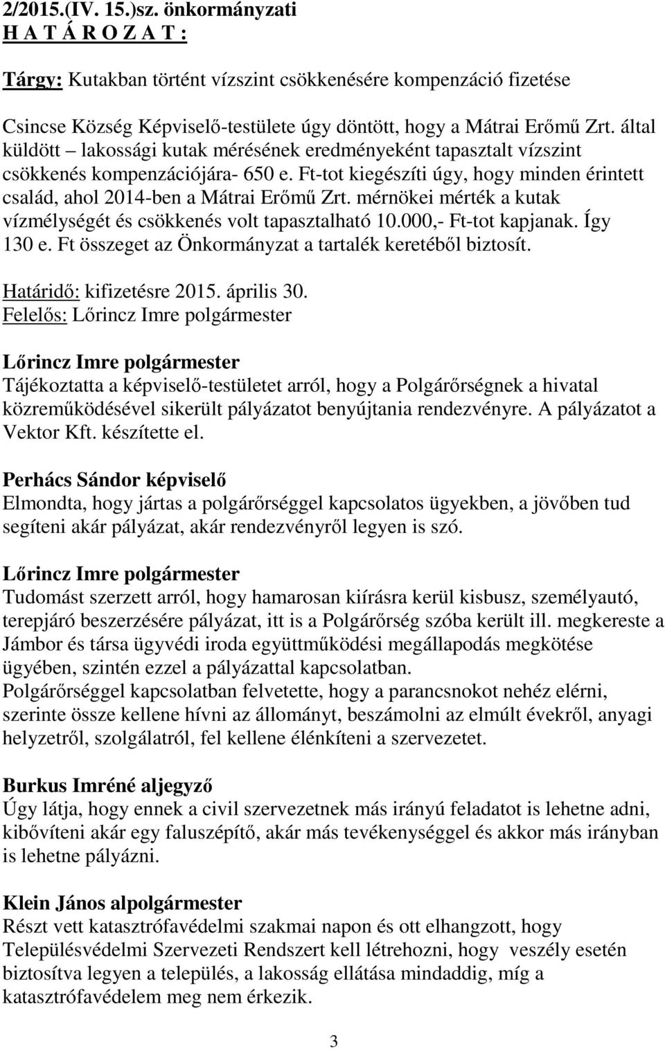 mérnökei mérték a kutak vízmélységét és csökkenés volt tapasztalható 10.000,- Ft-tot kapjanak. Így 130 e. Ft összeget az Önkormányzat a tartalék keretéből biztosít. Határidő: kifizetésre 2015.