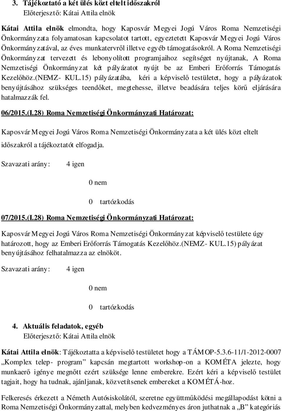 A Roma Nemzetiségi Önkormányzat tervezett és lebonyolított programjaihoz segítséget nyújtanak, A Roma Nemzetiségi Önkormányzat két pályázatot nyújt be az Emberi Erőforrás Támogatás Kezelőhöz.