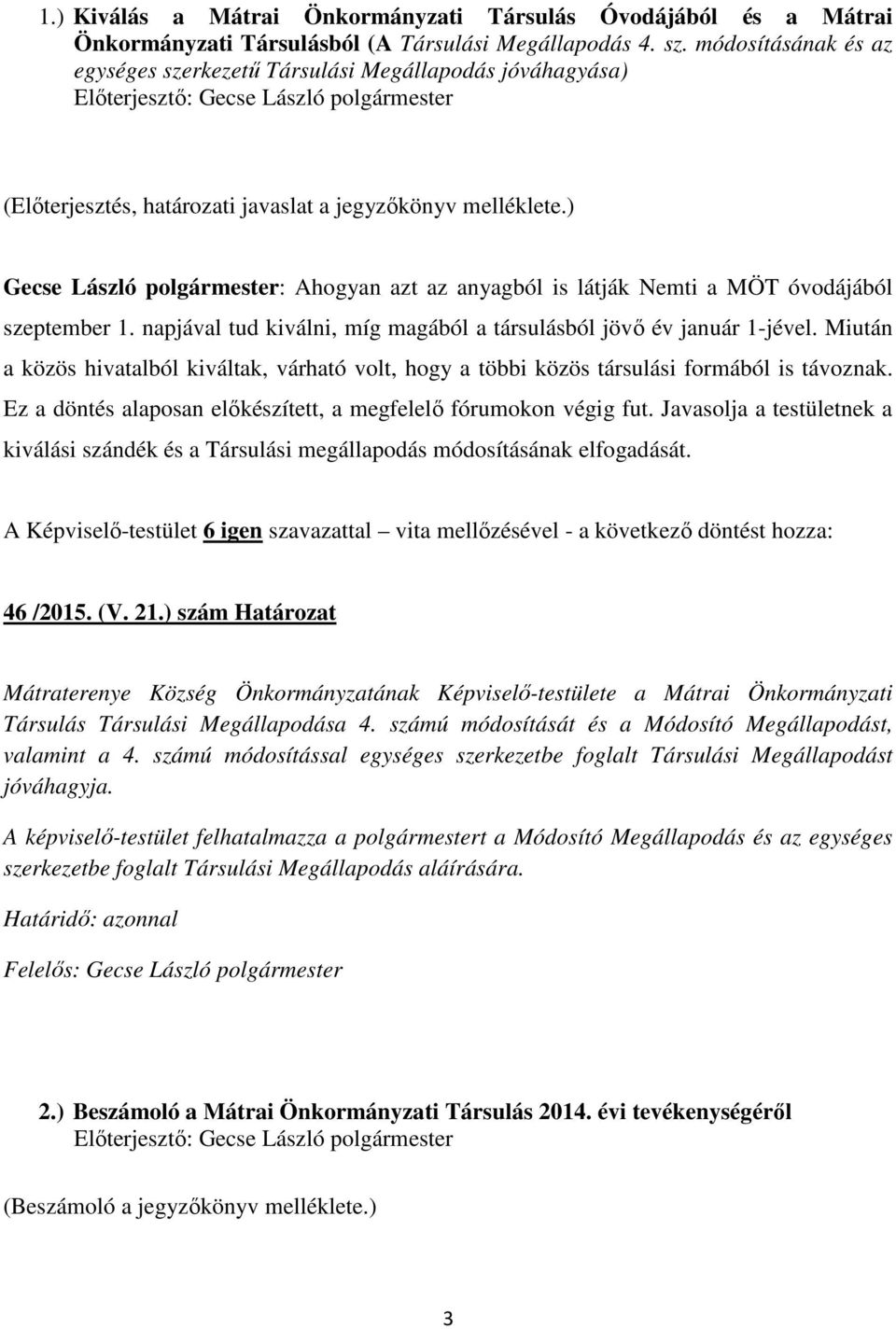 ) Gecse László polgármester: Ahogyan azt az anyagból is látják Nemti a MÖT óvodájából szeptember 1. napjával tud kiválni, míg magából a társulásból jövő év január 1-jével.