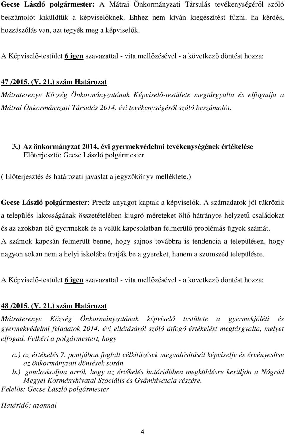 ) szám Határozat Mátraterenye Község Önkormányzatának Képviselő-testülete megtárgyalta és elfogadja a Mátrai Önkormányzati Társulás 2014. évi tevékenységéről szóló beszámolót. 3.