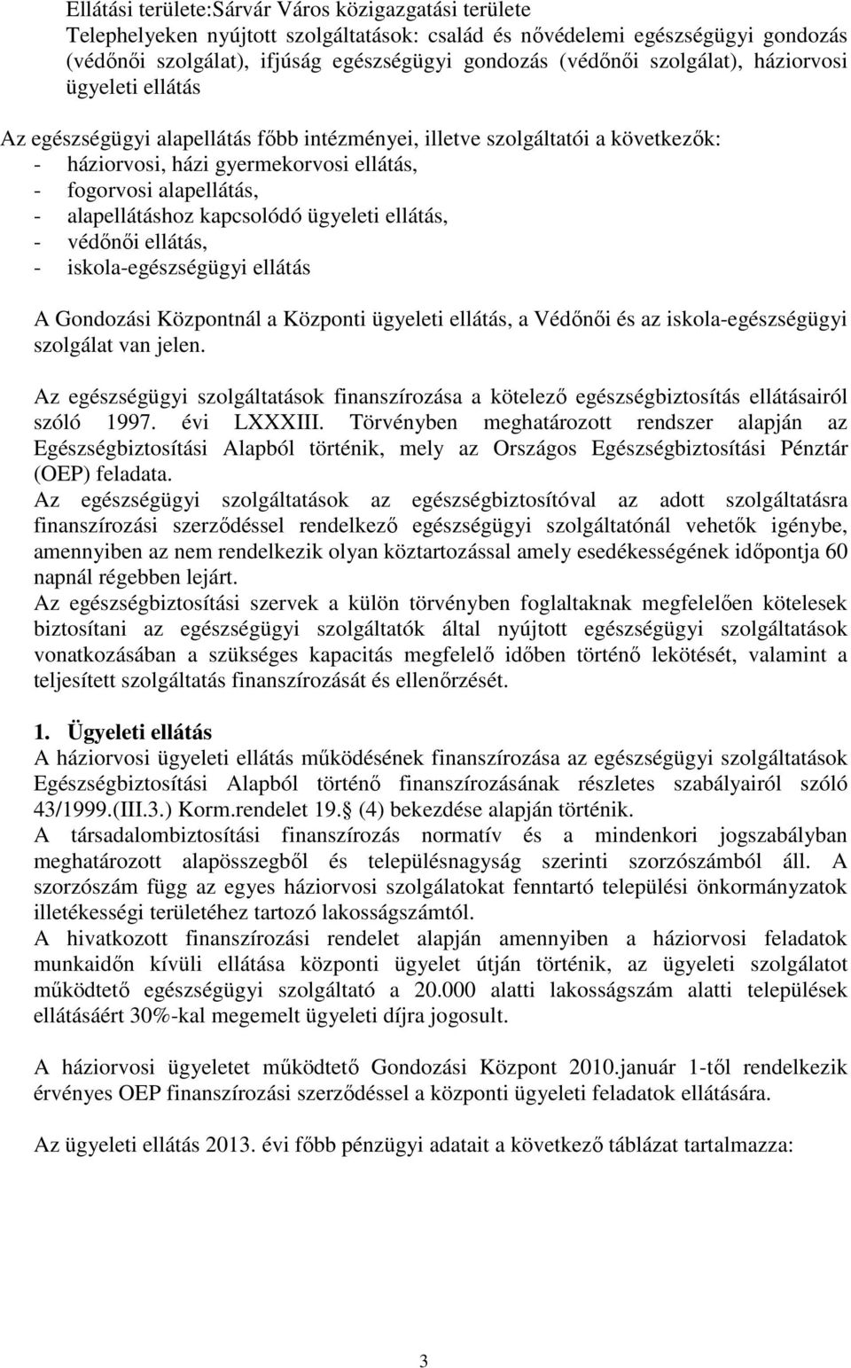 kapcsolódó ügyeleti ellátás, - ellátás, - iskola-egészségügyi ellátás A Gondozási Központnál a Központi ügyeleti ellátás, a Védőnői és az iskola-egészségügyi szolgálat van jelen.