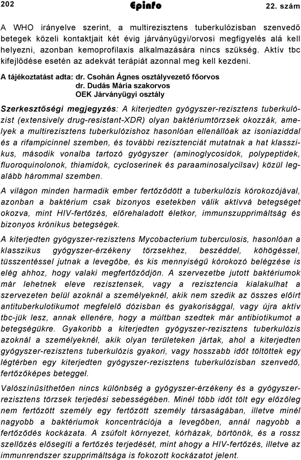 nincs szükség. Aktív tbc kifejlődése esetén az adekvát terápiát azonnal meg kell kezdeni. A tájékoztatást adta: dr. Csohán Ágnes osztályvezető főorvos dr.