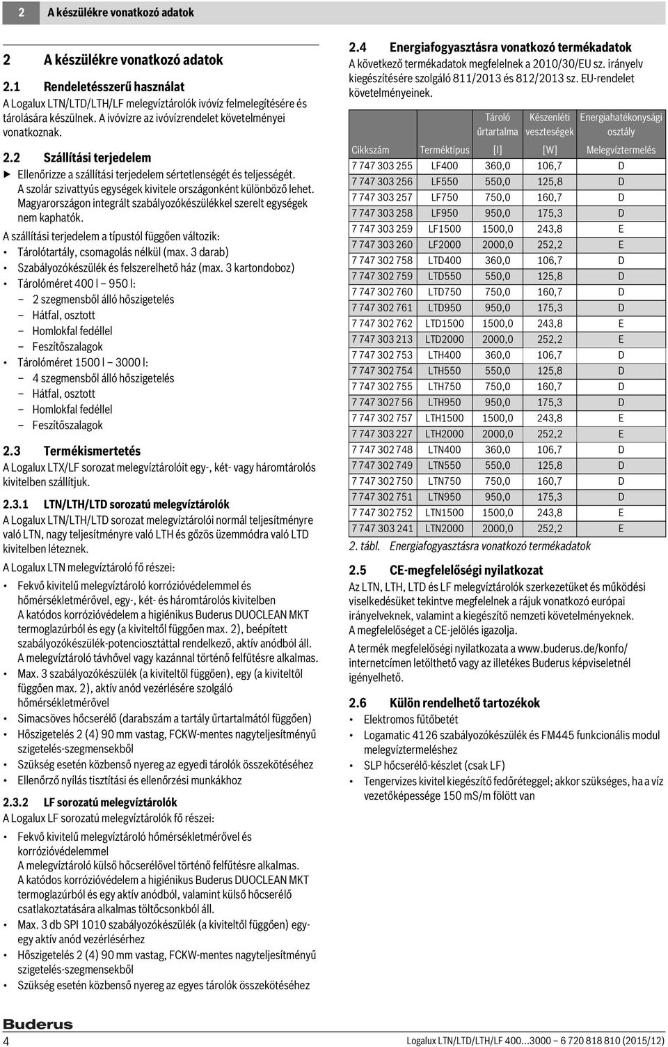 A szolár szivattyús egységek kivitele országonként különböző lehet. Magyarországon integrált szabályozókészülékkel szerelt egységek nem kaphatók.