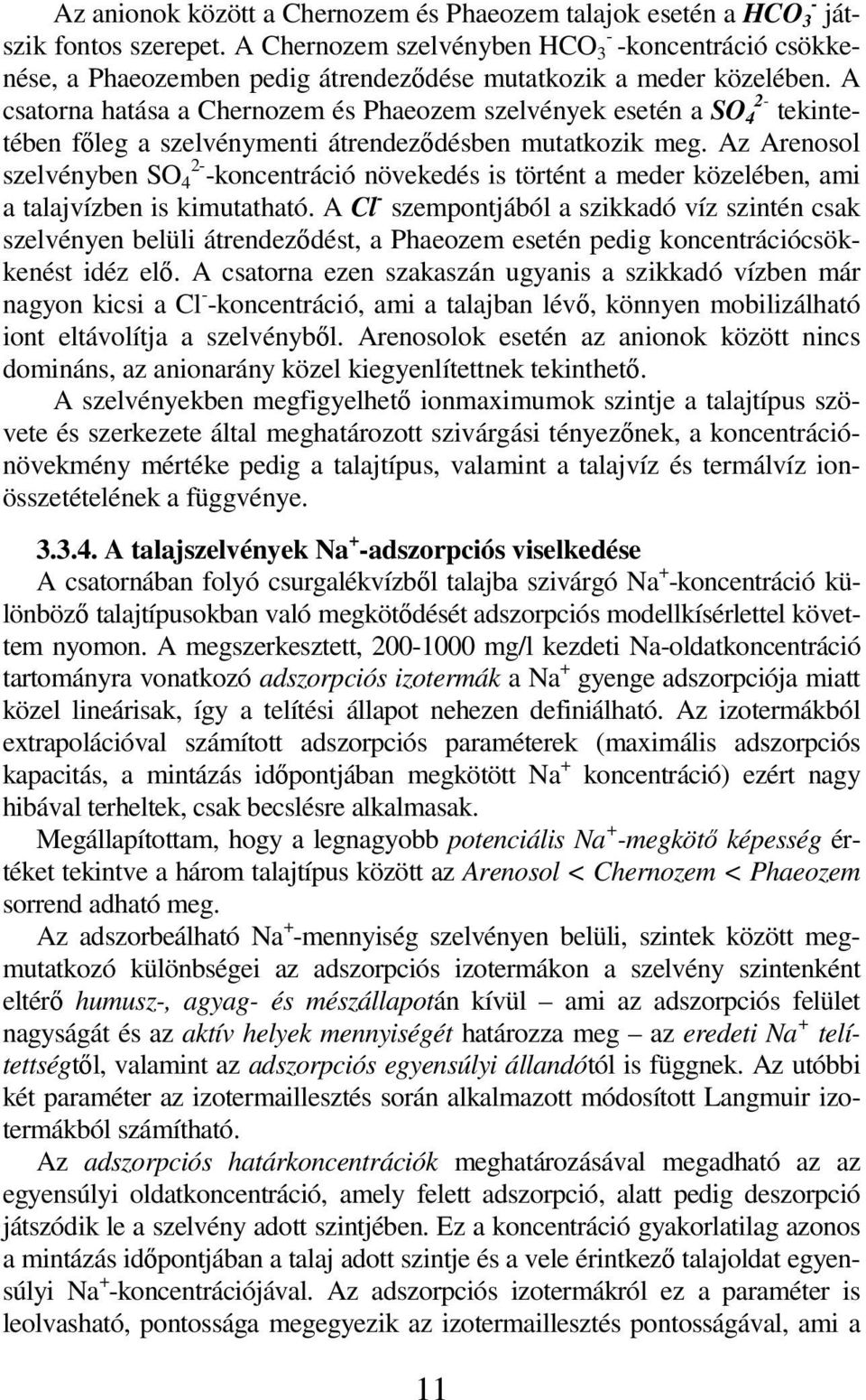 A csatorna hatása a Chernozem és Phaeozem szelvények esetén a SO 4 2- tekintetében fıleg a szelvénymenti átrendezıdésben mutatkozik meg.