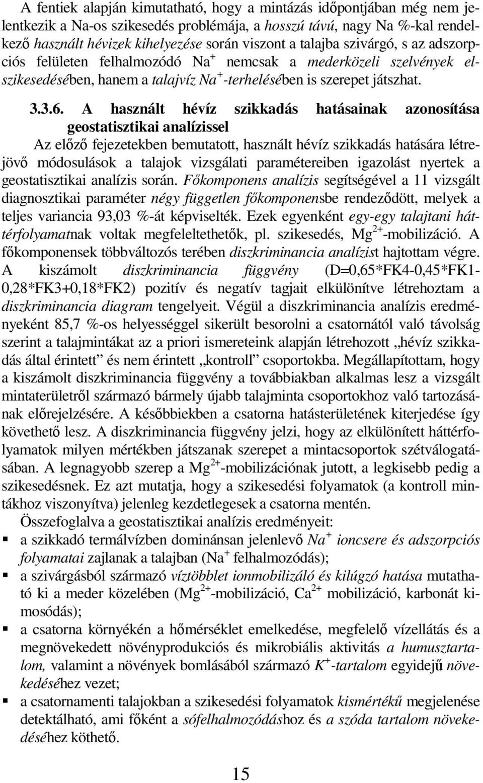 A használt hévíz szikkadás hatásainak azonosítása geostatisztikai analízissel Az elızı fejezetekben bemutatott, használt hévíz szikkadás hatására létrejövı módosulások a talajok vizsgálati