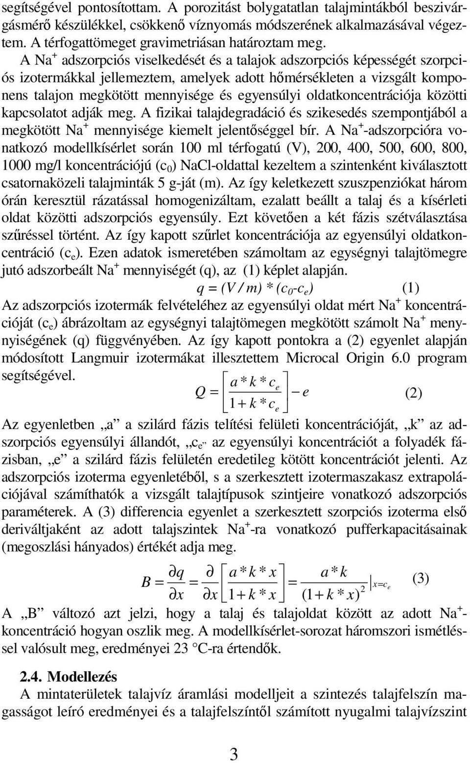 A Na + adszorpciós viselkedését és a talajok adszorpciós képességét szorpciós izotermákkal jellemeztem, amelyek adott hımérsékleten a vizsgált komponens talajon megkötött mennyisége és egyensúlyi