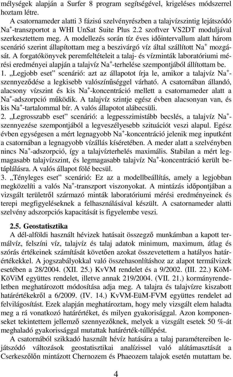 A modellezés során tíz éves idıintervallum alatt három scenárió szerint állapítottam meg a beszivárgó víz által szállított Na + mozgását.