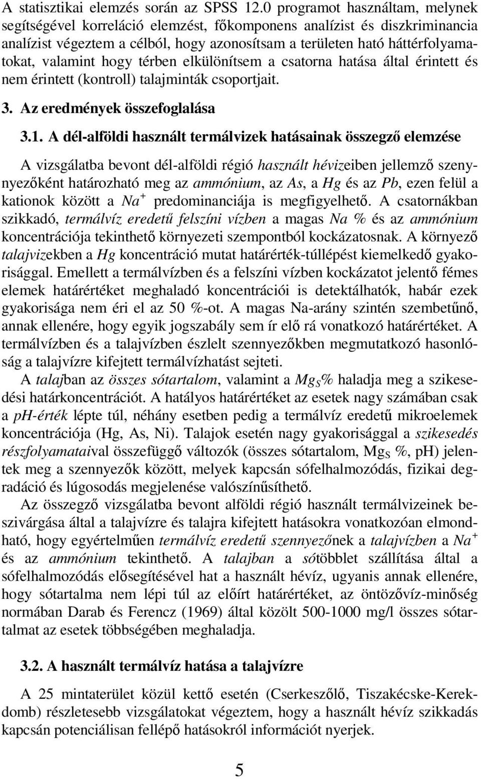 hogy térben elkülönítsem a csatorna hatása által érintett és nem érintett (kontroll) talajminták csoportjait. 3. Az eredmények összefoglalása 3.1.