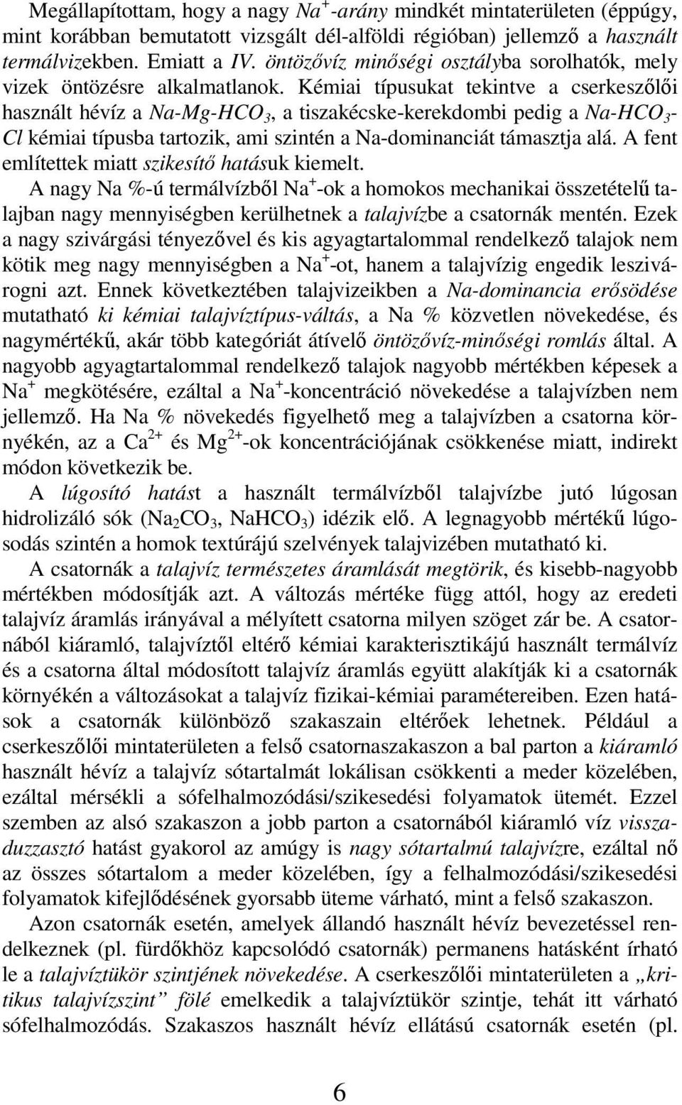 Kémiai típusukat tekintve a cserkeszılıi használt hévíz a Na-Mg-HCO 3, a tiszakécske-kerekdombi pedig a Na-HCO 3 - Cl kémiai típusba tartozik, ami szintén a Na-dominanciát támasztja alá.