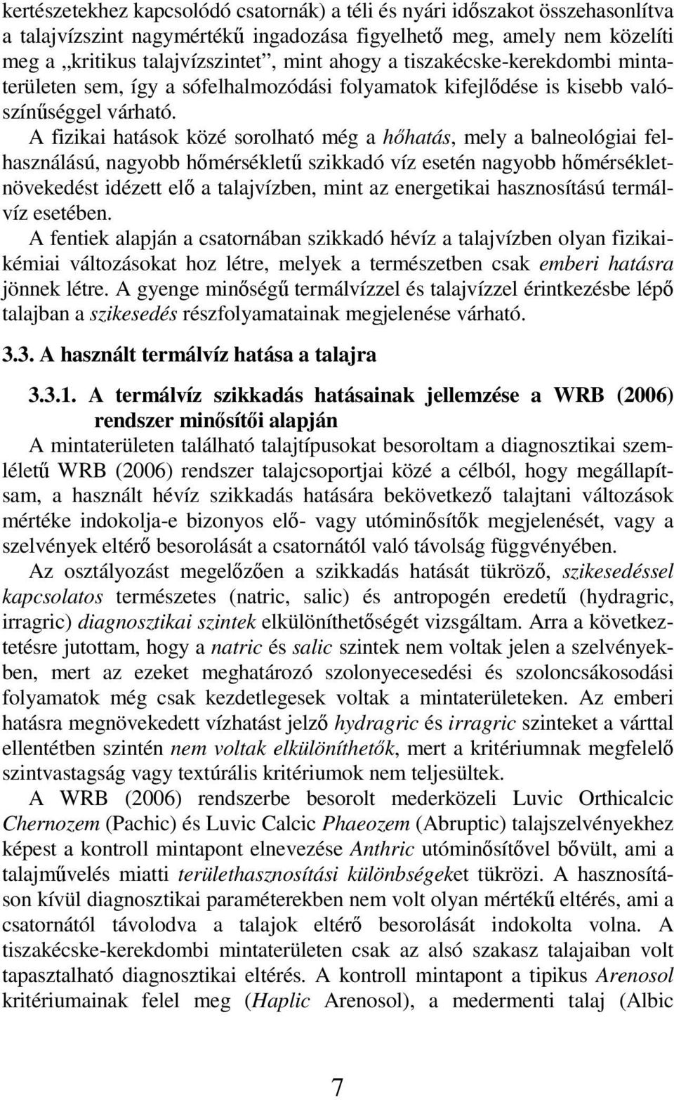 A fizikai hatások közé sorolható még a hıhatás, mely a balneológiai felhasználású, nagyobb hımérséklető szikkadó víz esetén nagyobb hımérsékletnövekedést idézett elı a talajvízben, mint az