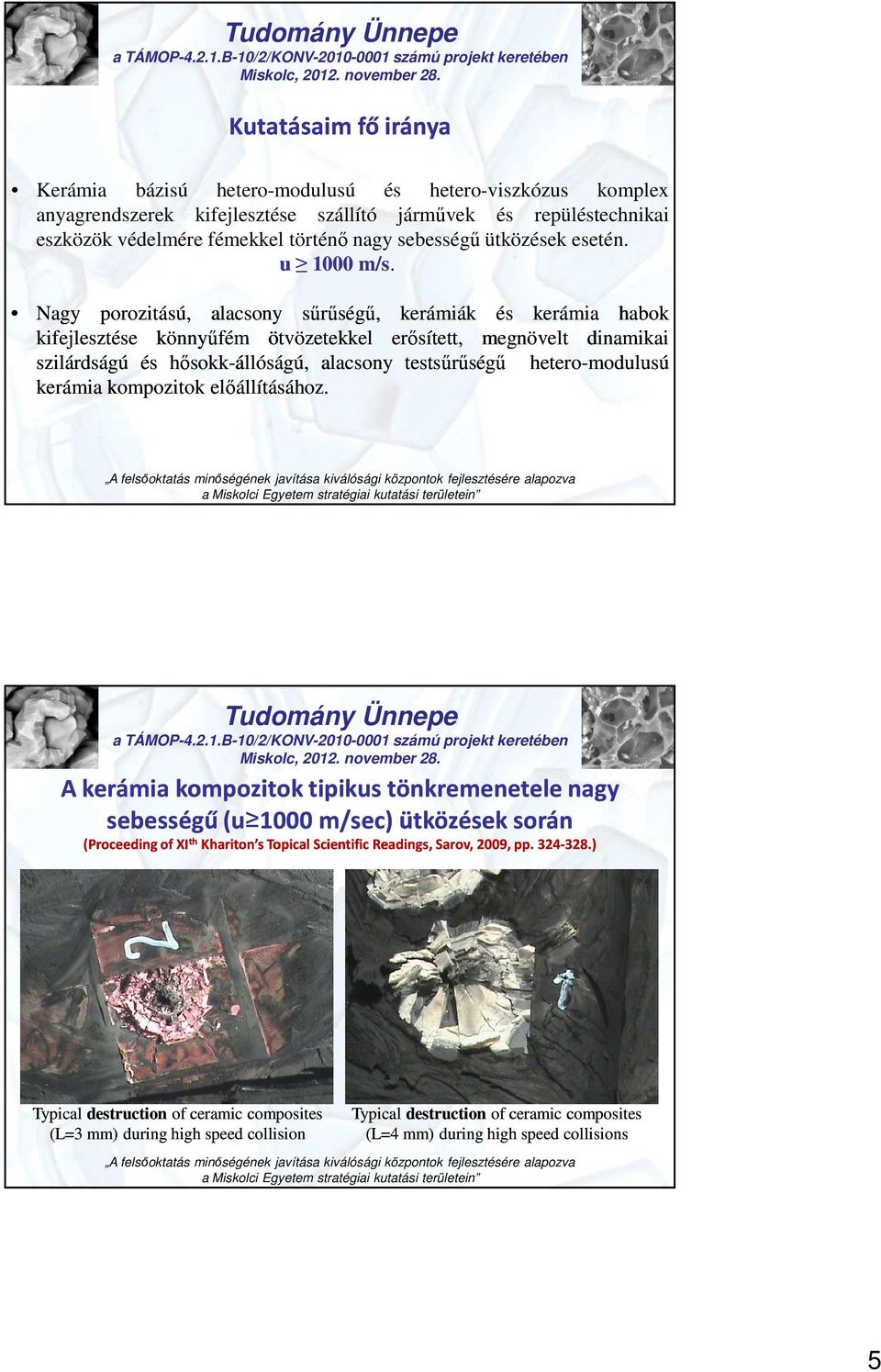 Nagy porozitású, alacsony sűrűségű, kerámiák és kerámia habok kifejlesztése könnyűfém ötvözetekkel erősített, megnövelt dinamikai szilárdságú és hősokk-állóságú, alacsony testsűrűségű hetero-modulusú