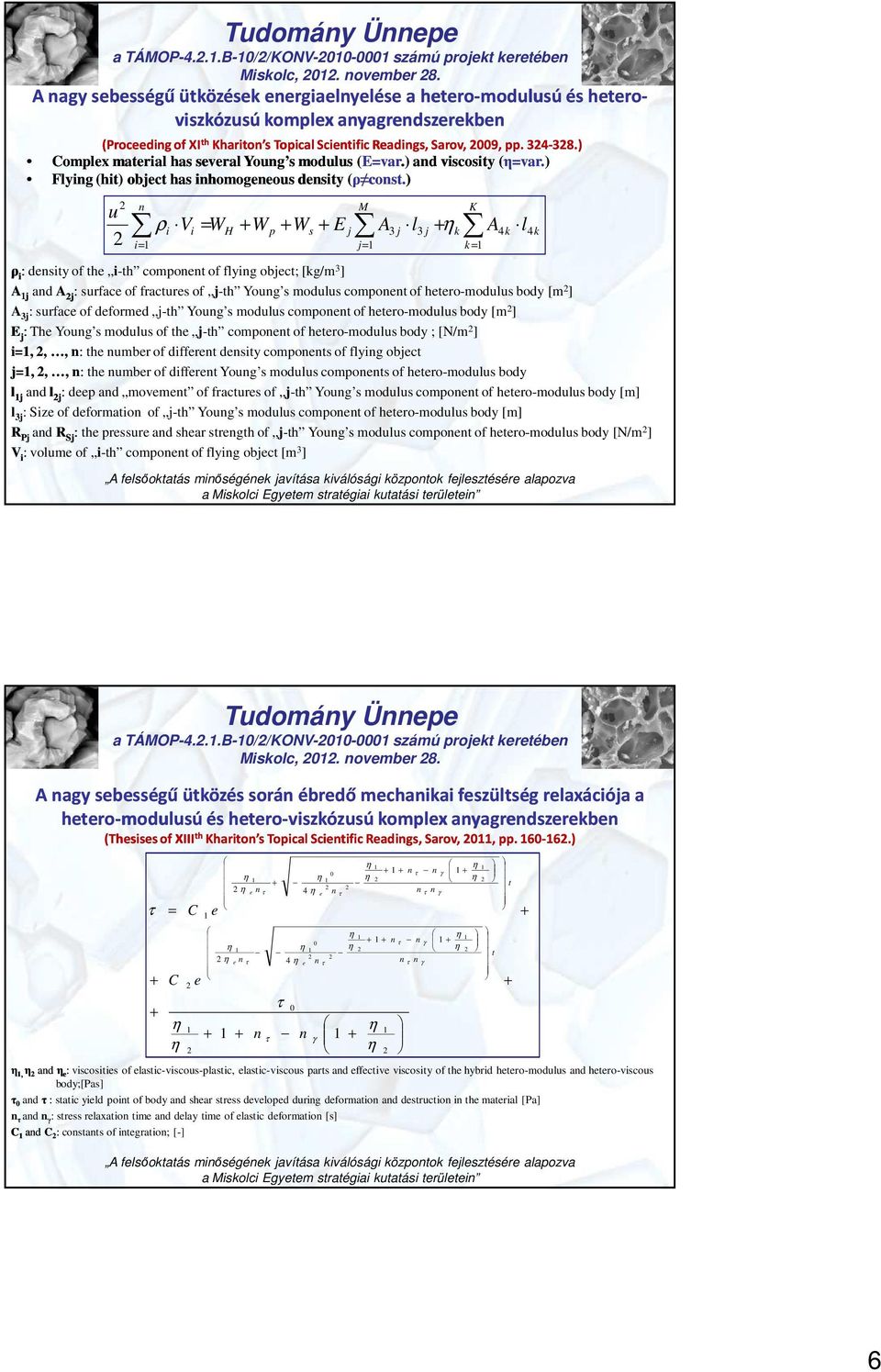 ) u n i= 1 ρ V i i = W H + W p + W s + E ρ i : density of the i-th component of flying object; [kg/m 3 ] A 1j and A j : surface of fractures of j-th Young s modulus component of hetero-modulus body