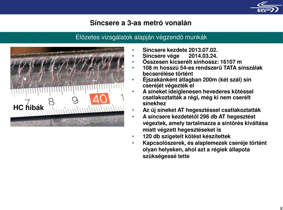 ideiglenesen hevederes kötéssel csatlakoztatták a régi, még ki nem cserélt sínekhez Az új síneket AT hegesztéssel csatlakoztatták A síncsere kezdetétől 296 db AT hegesztést