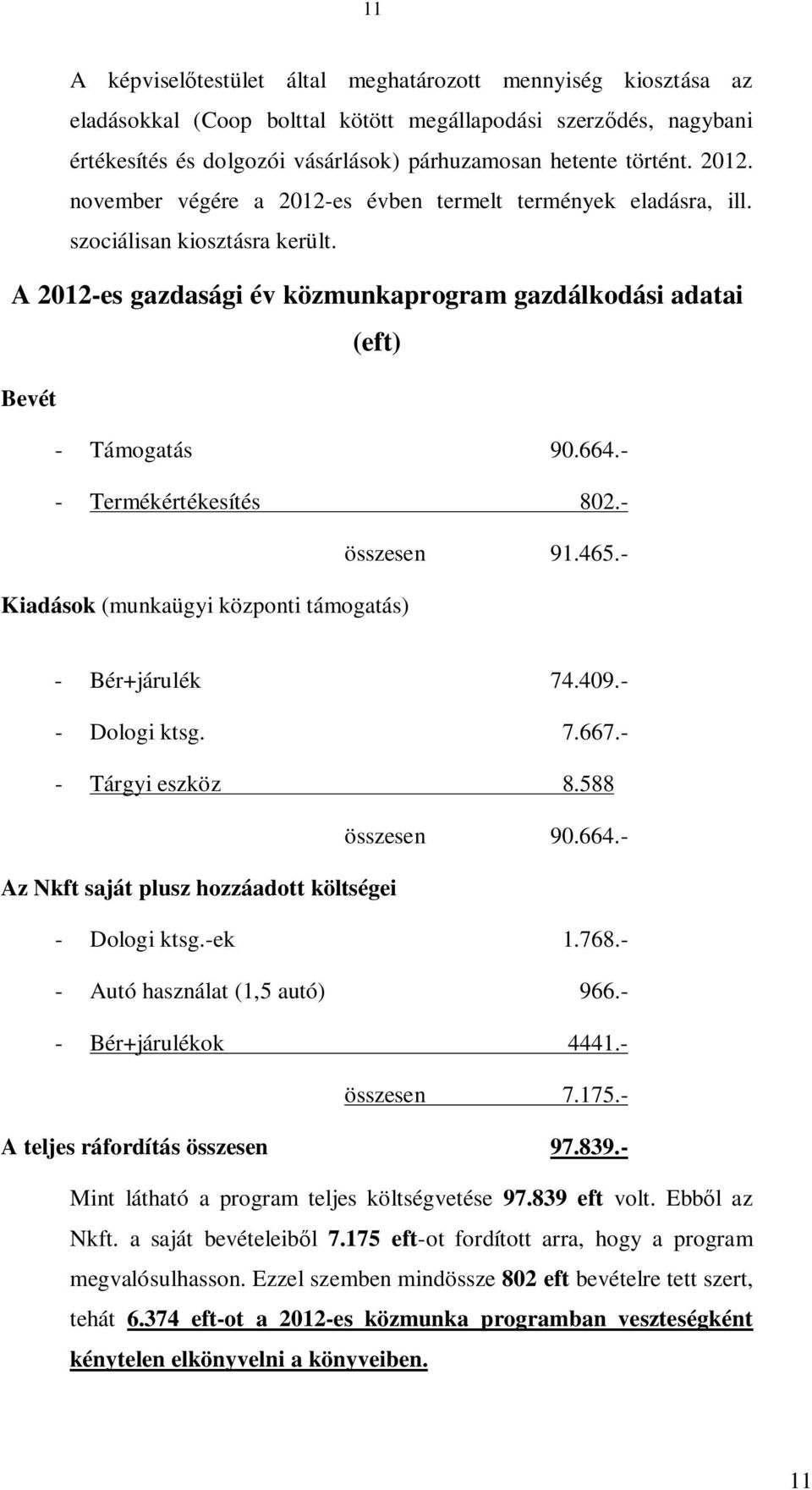 - - Termékértékesítés 802.- összesen 91.465.- Kiadások (munkaügyi központi támogatás) - Bér+járulék 74.409.- - Dologi ktsg. 7.667.- - Tárgyi eszköz 8.588 összesen 90.664.