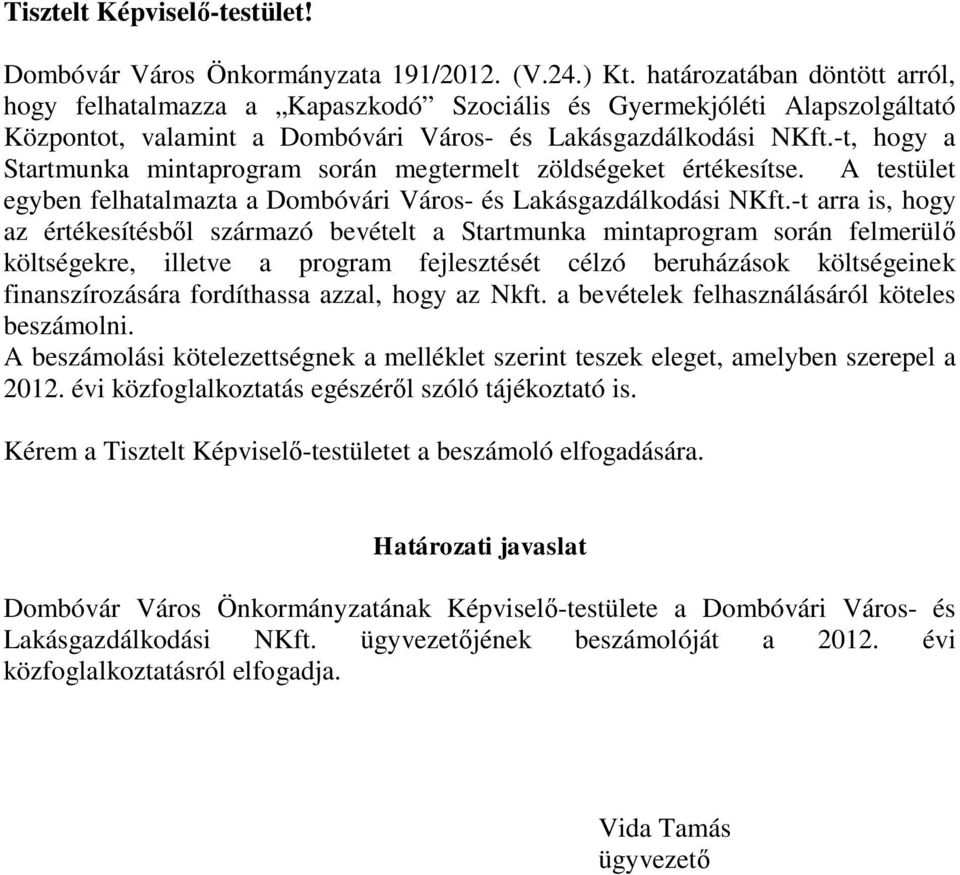 -t, hogy a Startmunka mintaprogram során megtermelt zöldségeket értékesítse. A testület egyben felhatalmazta a Dombóvári Város- és Lakásgazdálkodási NKft.