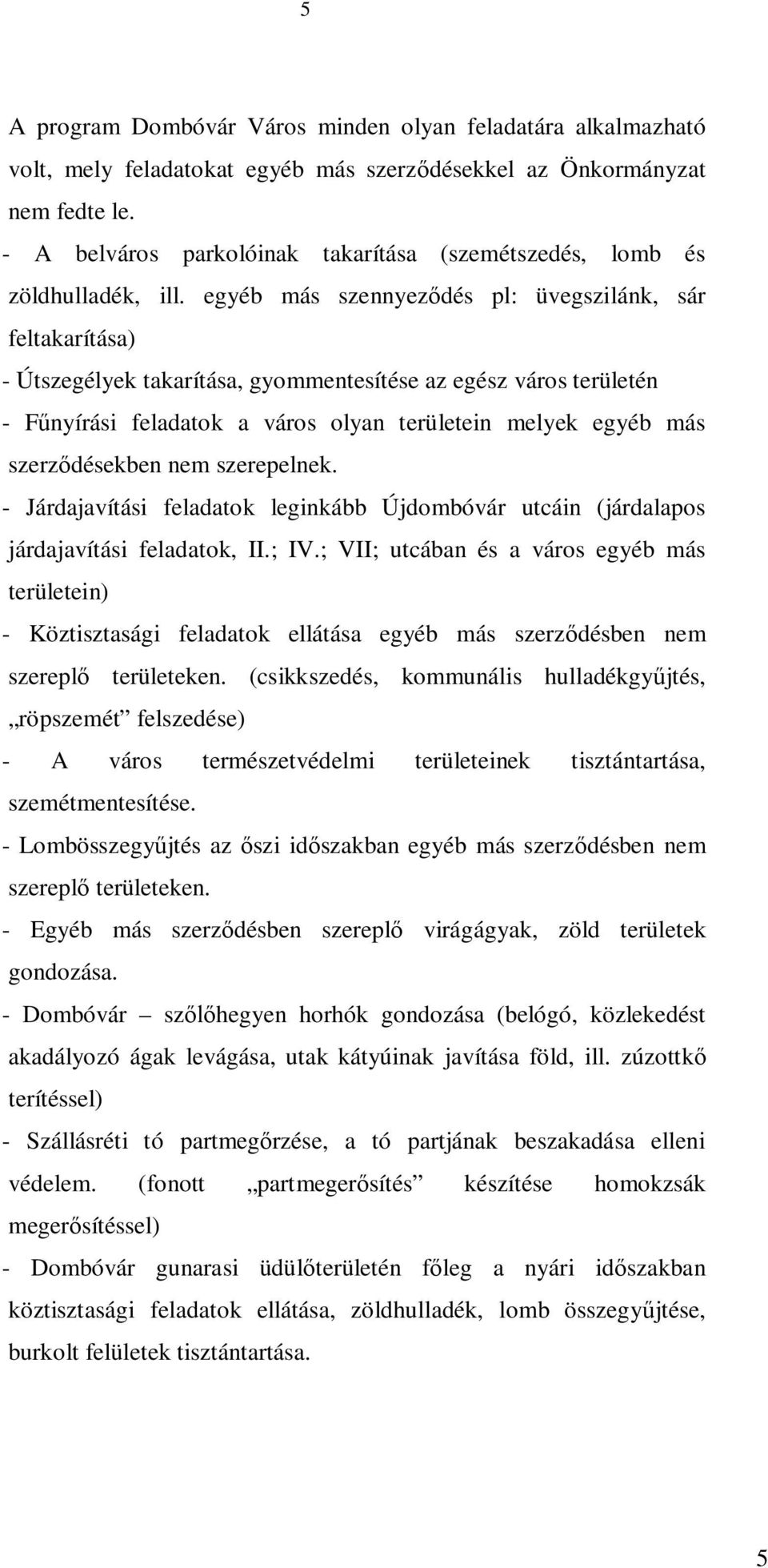 egyéb más szennyeződés pl: üvegszilánk, sár feltakarítása) - Útszegélyek takarítása, gyommentesítése az egész város területén - Fűnyírási feladatok a város olyan területein melyek egyéb más