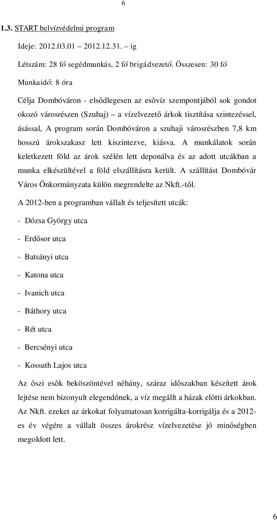 Dombóváron a szuhaji városrészben 7,8 km hosszú árokszakasz lett kiszintezve, kiásva.