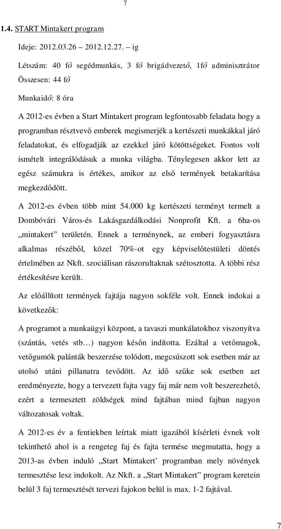 emberek megismerjék a kertészeti munkákkal járó feladatokat, és elfogadják az ezekkel járó kötöttségeket. Fontos volt ismételt integrálódásuk a munka világba.